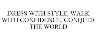 DRESS WITH STYLE, WALK WITH CONFIDENCE, CONQUER THE WORLD trademark