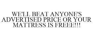 WE'LL BEAT ANYONE'S ADVERTISED PRICE OR YOUR MATTRESS IS FREEE!!! trademark