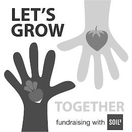 LET'S GROW TOGETHER FUNDRAISING WITH SOIL3 trademark