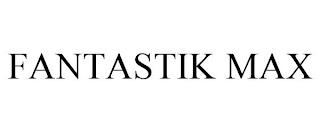 FANTASTIK MAX trademark