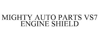 MIGHTY AUTO PARTS VS7 ENGINE SHIELD trademark