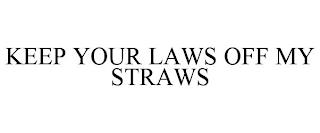 KEEP YOUR LAWS OFF MY STRAWS trademark