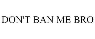 DON'T BAN ME BRO trademark