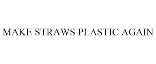 MAKE STRAWS PLASTIC AGAIN trademark