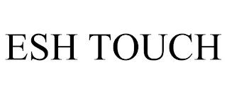 ESH TOUCH trademark