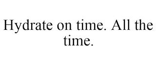 HYDRATE ON TIME. ALL THE TIME. trademark