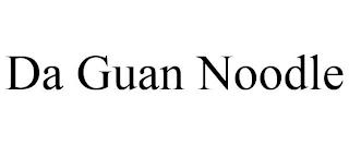 DA GUAN NOODLE trademark