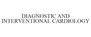 DIAGNOSTIC AND INTERVENTIONAL CARDIOLOGY trademark