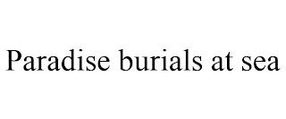 PARADISE BURIALS AT SEA trademark