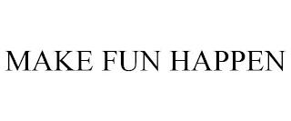 MAKE FUN HAPPEN trademark