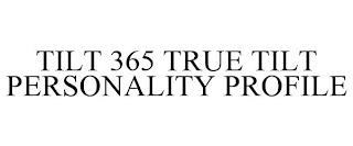 TILT 365 TRUE TILT PERSONALITY PROFILE trademark