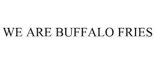 WE ARE BUFFALO FRIES trademark