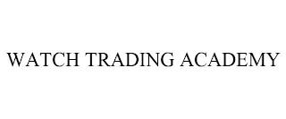 WATCH TRADING ACADEMY trademark