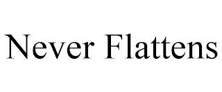 NEVER FLATTENS trademark