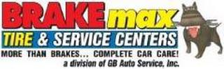 BRAKE MAX TIRE & SERVICE CENTERS MORE THAN BRAKES... COMPLETE CAR CARE! A DIVISION OF GB AUTO SERVICE, INC. trademark