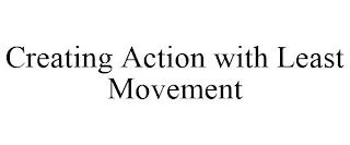 CREATING ACTION WITH LEAST MOVEMENT trademark