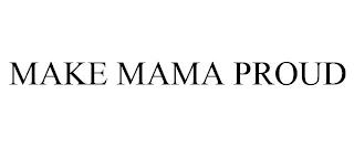 MAKE MAMA PROUD trademark