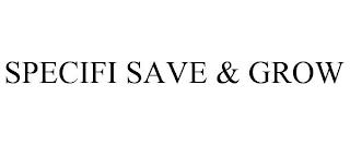 SPECIFI SAVE & GROW trademark