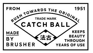 FROM 1951 RUSH TOWARDS THE ORIGINAL TRADE MARK CATCH BALL MADE BY BRUSHER KEEPS BEAUTY THROUGH YEARS OF USE trademark