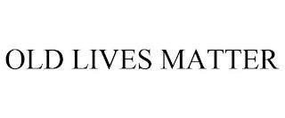 OLD LIVES MATTER trademark