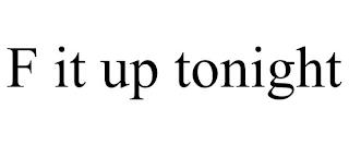 F IT UP TONIGHT trademark