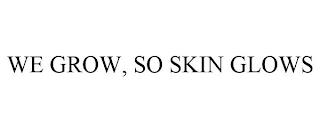 WE GROW, SO SKIN GLOWS trademark