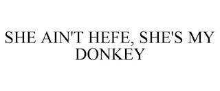 SHE AIN'T HEFE, SHE'S MY DONKEY trademark