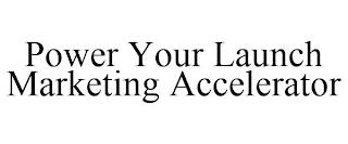 POWER YOUR LAUNCH MARKETING ACCELERATOR trademark