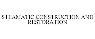 STEAMATIC CONSTRUCTION AND RESTORATION trademark