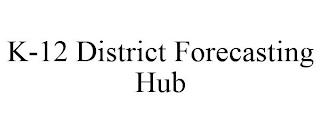 K-12 DISTRICT FORECASTING HUB trademark