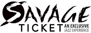 SAVAGE TICKET AN EXCLUSIVE JAZZ EXPERIENCE trademark