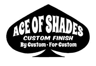 ACE OF SHADES CUSTOM FINISH BY CUSTOM ·FOR CUSTOM trademark