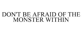 DON'T BE AFRAID OF THE MONSTER WITHIN trademark