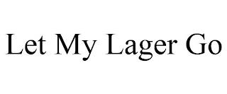 LET MY LAGER GO trademark