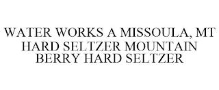 WATER WORKS A MISSOULA, MT HARD SELTZERMOUNTAIN BERRY HARD SELTZER trademark