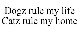 DOGZ RULE MY LIFE CATZ RULE MY HOME trademark