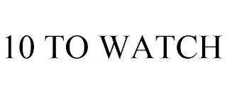 10 TO WATCH trademark