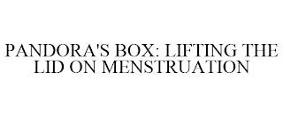 PANDORA'S BOX: LIFTING THE LID ON MENSTRUATION trademark