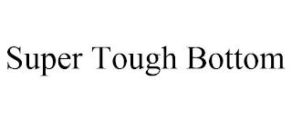 SUPER TOUGH BOTTOM trademark