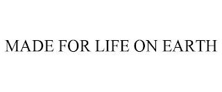 MADE FOR LIFE ON EARTH trademark