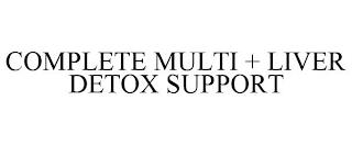 COMPLETE MULTI + LIVER DETOX SUPPORT trademark