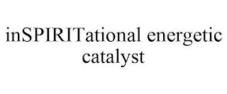 INSPIRITATIONAL ENERGETIC CATALYST trademark