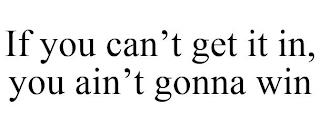 IF YOU CAN'T GET IT IN, YOU AIN'T GONNAWIN trademark