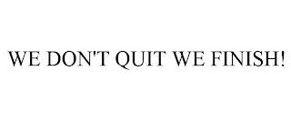 WE DON'T QUIT WE FINISH! trademark