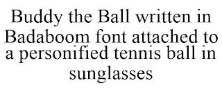 BUDDY THE BALL WRITTEN IN BADABOOM FONT ATTACHED TO A PERSONIFIED TENNIS BALL IN SUNGLASSES trademark