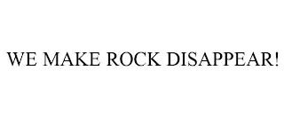 WE MAKE ROCK DISAPPEAR! trademark