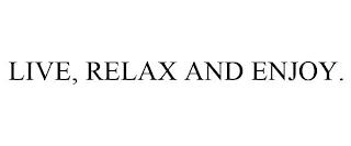 LIVE, RELAX AND ENJOY. trademark