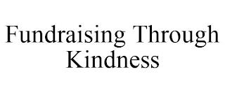 FUNDRAISING THROUGH KINDNESS trademark