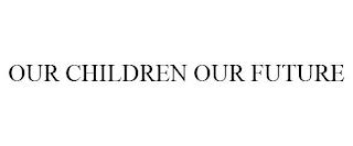 OUR CHILDREN OUR FUTURE trademark