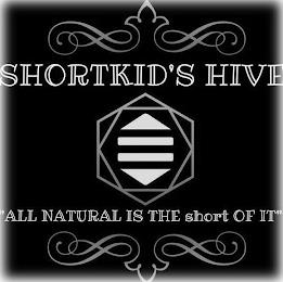 SHORTKID'S HIVE "ALL NATURAL IS THE SHORT OF IT" trademark